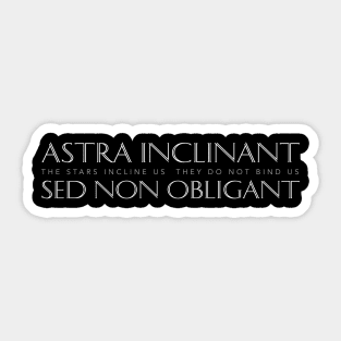 Latin Inspirational Quote: Astra inclinant Sed Non Obligant (The Stars Incline Us, They Do Not Bind Us) Sticker